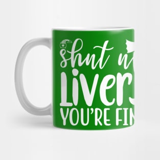 Shut Up LIver You Are Fine - St Patricks Day Mug